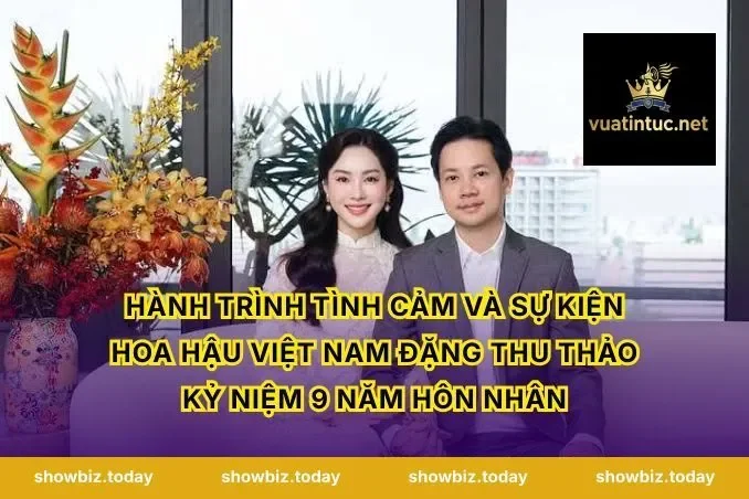 Hành trình tình cảm và sự kiện Hoa hậu Việt Nam Đặng Thu Thảo kỷ niệm 9 năm hôn nhân